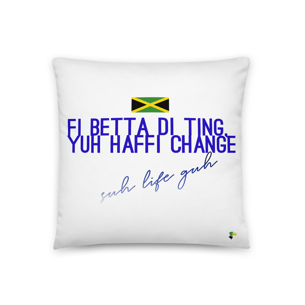 Pillow - Fi Betta Di Ting, Yuh Haffi Change     Item#  TPfb